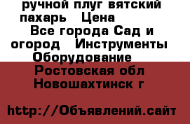 ручной плуг вятский пахарь › Цена ­ 2 000 - Все города Сад и огород » Инструменты. Оборудование   . Ростовская обл.,Новошахтинск г.